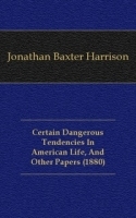 Certain Dangerous Tendencies In American Life, And Other Papers (1880) артикул 13174a.